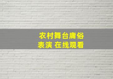 农村舞台庸俗表演 在线观看